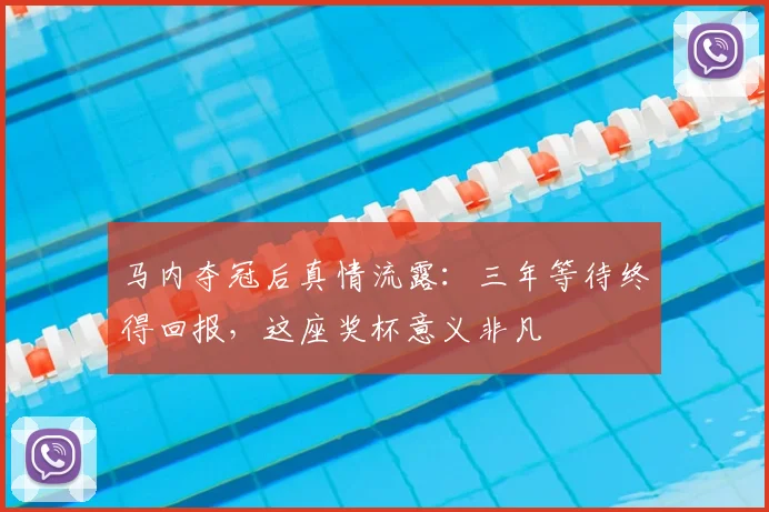 马内夺冠后真情流露：三年等待终得回报，这座奖杯意义非凡